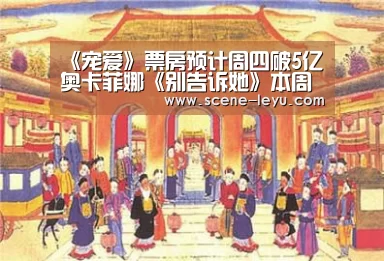 《宠爱》票房预计周四破5亿 奥卡菲娜《别告诉她》本周五上映:乐鱼体育官网(图2) 乐鱼体育官网